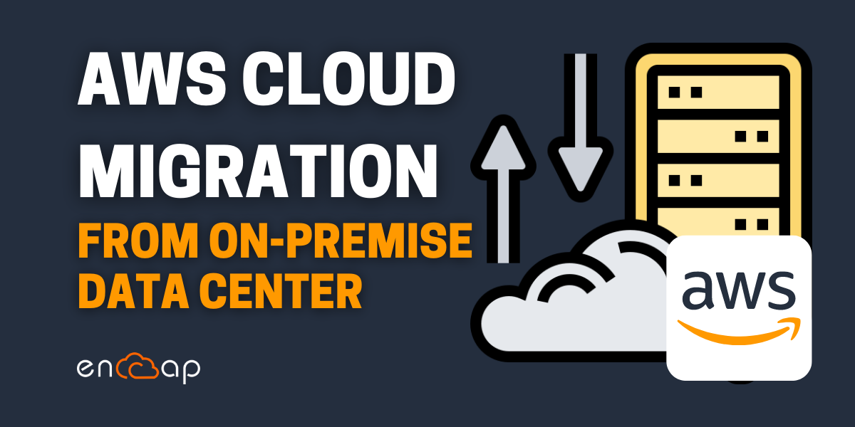 AWS Cloud Migration from an On-Premise Data Center: Easy Step by Step Guide | Encaptechno AWS Partner