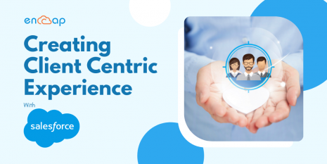 Create a Better Client Centric Experience With Salesforce | Encaptechno