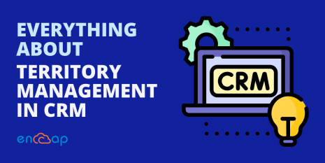 Everything about Territory Management in CRM - Encaptechno