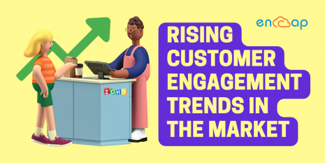 Rising Customer Engagement Trends in the Market | Encaptechno