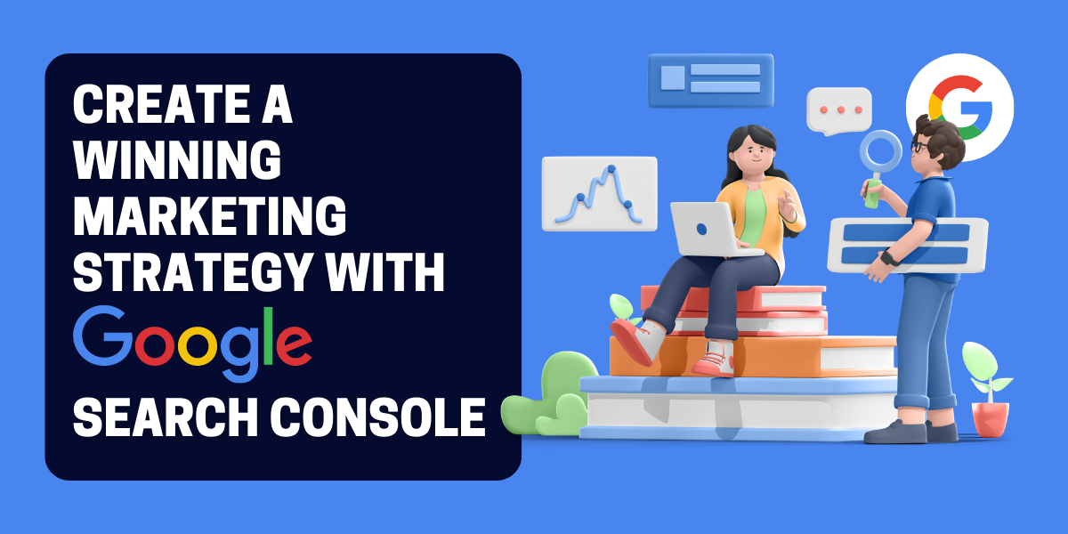 Google Search Console: How to Create a Winning Marketing Strategy with Google Search Console Data?