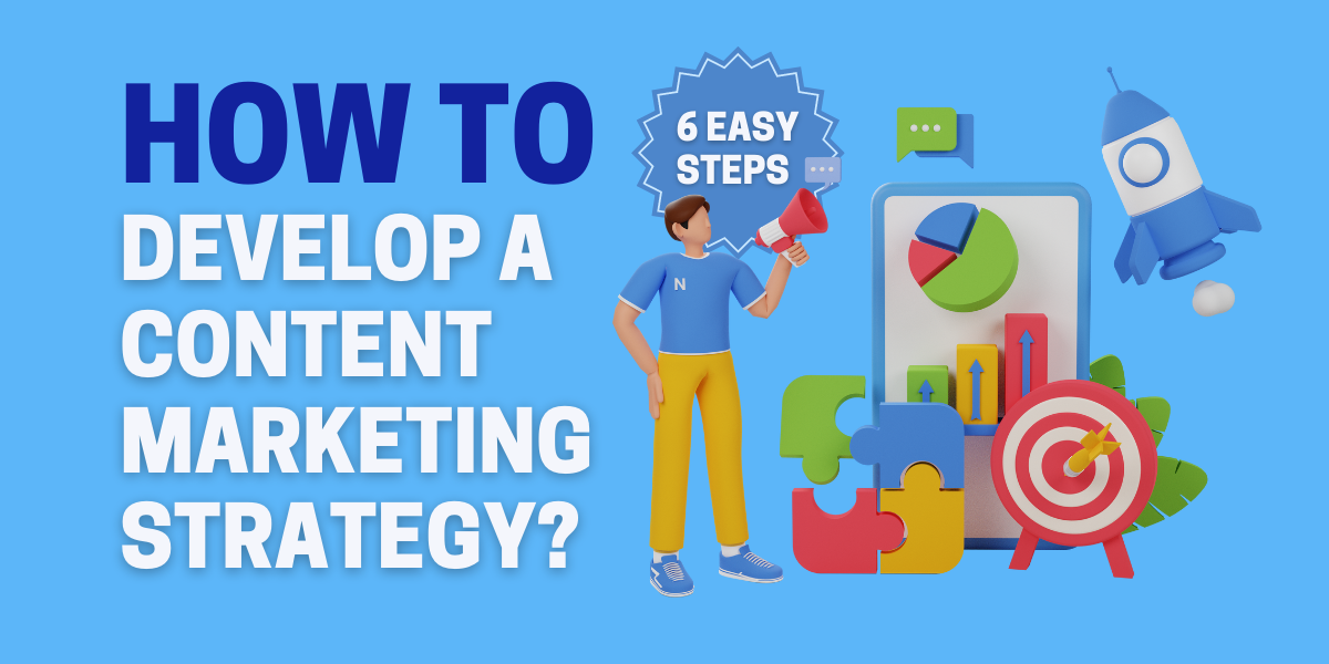 How to Develop a Content Marketing Strategy in 6 Easy Steps